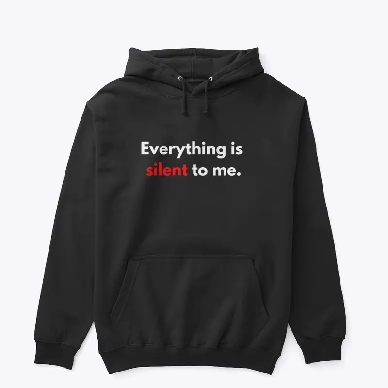 Everything is silent to me. Hoodie 